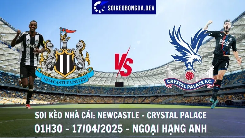 Soi kèo bóng đá Newcastle vs Crystal Palace - 17/04/2025 - Ngoại hạng Anh